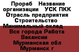 Прораб › Название организации ­ УСК ПКК › Отрасль предприятия ­ Строительство › Минимальный оклад ­ 1 - Все города Работа » Вакансии   . Мурманская обл.,Мурманск г.